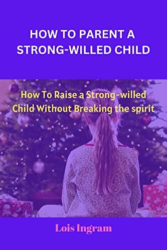 How To Parent A Strong Willed Child How To Raise A Strong