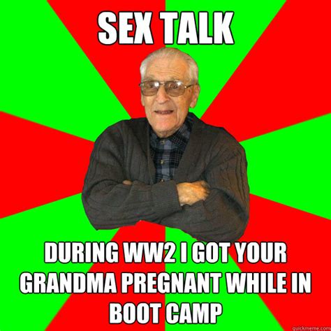 Sex Talk During Ww2 I Got Your Grandma Pregnant While In Boot Camp Bachelor Grandpa Quickmeme