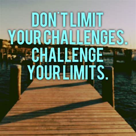 Quote 264 Dont Limit Your Challenges Challenge Your Limits 365