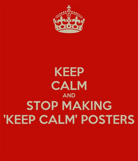 Keep Calm And Stop Making Keep Calm Posters Poster Keep Calm O Matic
