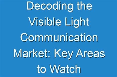 Decoding The Visible Light Communication Market Key Areas To Watch