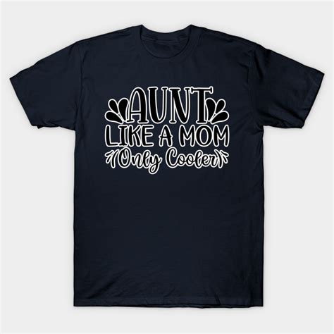 Aunt Like A Mom Only Cooler Aunt T Shirt Teepublic