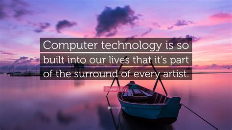 Steven Levy Quote Computer Technology Is So Built Into Our Lives That
