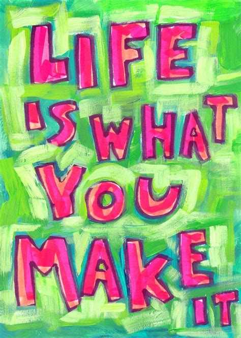 Life Is What You Make It Life Quotes Cool Words Inspirational Quotes
