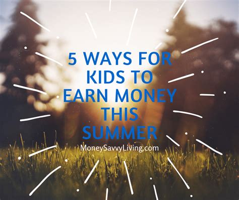 5 Ways For Kids To Earn Money This Summer Money Savvy Living