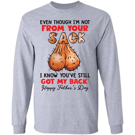 Even Though Im Not From Your Sack I Know Youve Still Got My Back Shirt Lelemoon