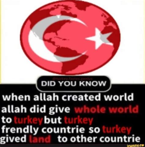 Did You Know I When Allah Created World Allah Did Give To Turkey But