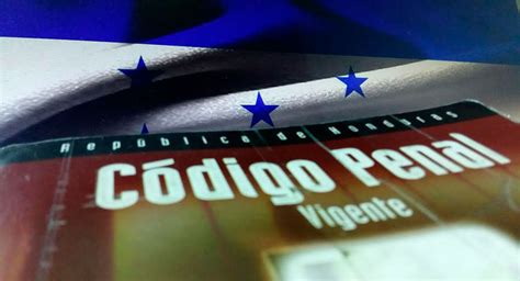 ¿entró O No En Vigencia El Nuevo Código Penal De Honduras