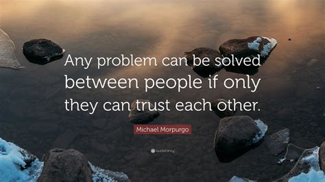 Michael Morpurgo Quote Any Problem Can Be Solved Between People If