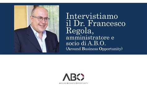 Intervistiamo il Dr. Francesco Regola, amministratore e socio di A.B.O ...