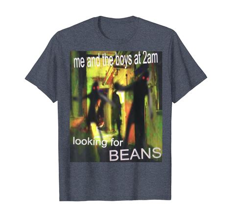 Me And The Boys Looking For Beans At 2am Funny Dank Meme T Shirt