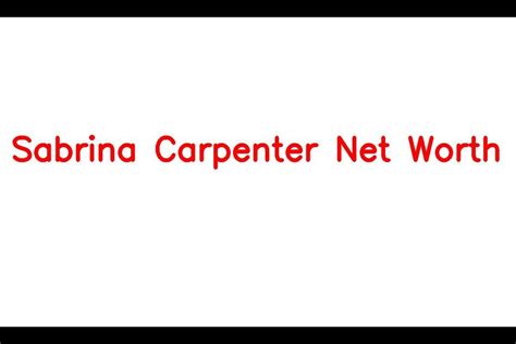 Sabrina Carpenter Net Worth Details About Age Career Singing Income