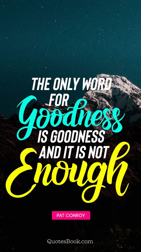 The Only Word For Goodness Is Goodness And It Is Not Enough Quote By