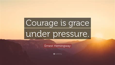Best grace under pressure quotes selected by thousands of our users! Ernest Hemingway Quote: "Courage is grace under pressure."