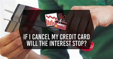 Contact your credit card issuer. If I Cancel My Credit Card Will The Interest Stop? (Learn How) - CardRates.com