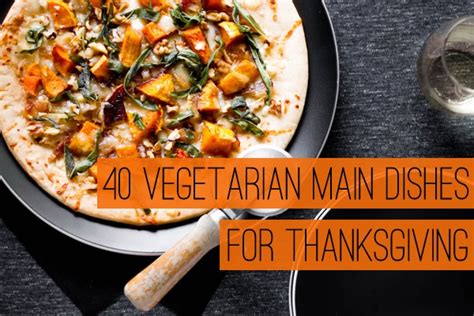 A vegetarian thanksgiving table will, of course, be filled with plenty of vegetable side dishes. 40 Vegetarian Main Dishes for Thanksgiving