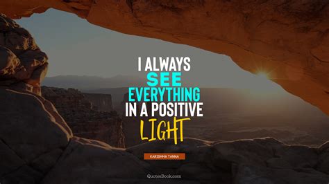 I Always See Everything In A Positive Light Quote By Karishma Tanna