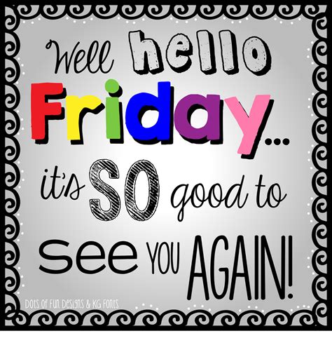 Well Hello Fridayits So Good To See You Again Its Friday Quotes