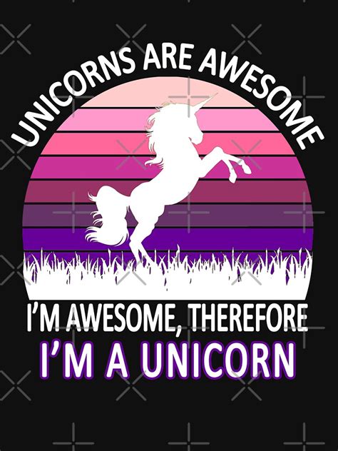 Unicorns Are Awesome Im Awesome Therefore Im A Unicorn T Shirt