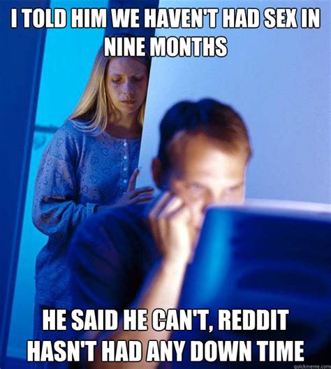 I Told Him We Havent Had Sex In Nine Months He Said He Cant Reddit