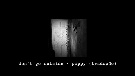 Poppy Dont Go Outside Tradução Youtube