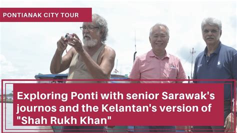 Exploring Pontianak With Sarawaks Journos And The Kelantans Version