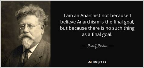 Rudolf Rocker Quote I Am An Anarchist Not Because I Believe Anarchism