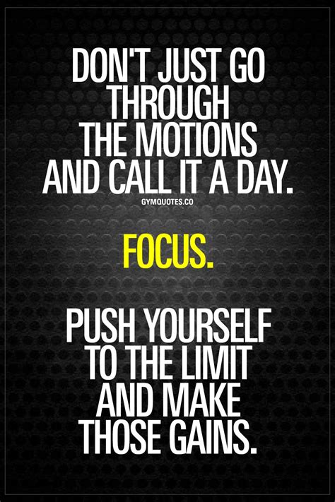 Dont Just Go Through The Motions And Call It A Day Focus Push Yourself To The Limit And M