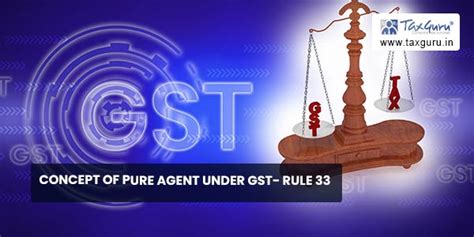 Concept Of Pure Agent Under Gst Rule 33 Valuation Of Supply Rule