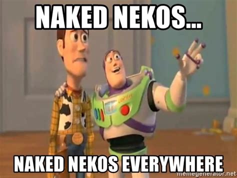 Naked Nekos Naked Nekos Everywhere X X Everywhere Meme Generator
