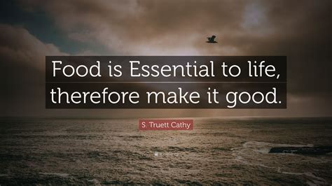 S Truett Cathy Quote “food Is Essential To Life Therefore Make It Good”