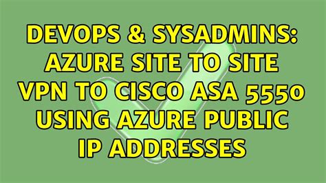 Devops And Sysadmins Azure Site To Site Vpn To Cisco Asa 5550 Using