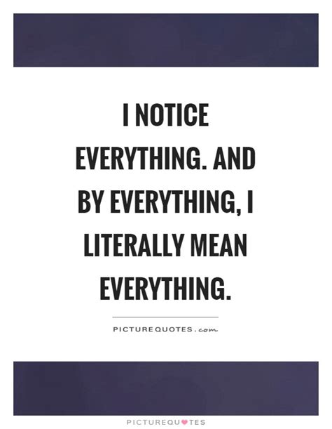 I Notice Everything And By Everything I Literally Mean Picture