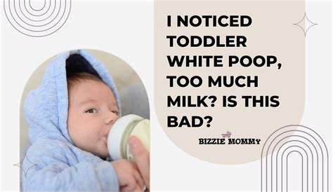 I Noticed Toddler White Poop Too Much Milk Is This Bad Bizzie Mommy