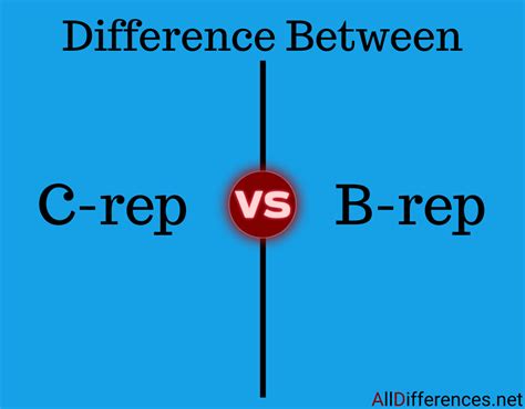 Difference Between C Rep And B Rep Comparison Chart Alldifferences