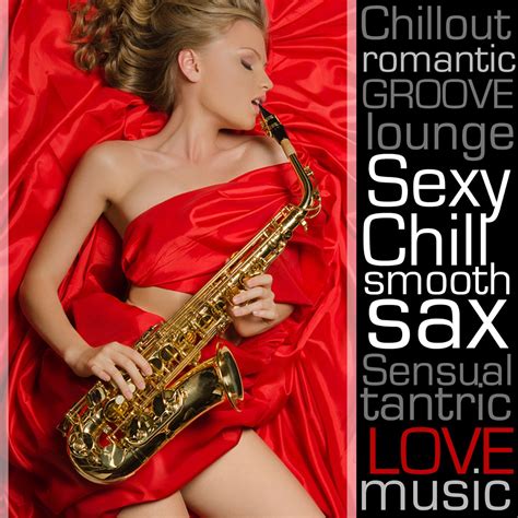 ‎sexy Chill Smooth Sax Romantic Chillout Instrumental Lounge Music Songs On Saxophone For
