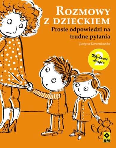 Rozmowy Z Dzieckiem Proste Odpowiedzi Na Trudne Pytania Korzeniewska