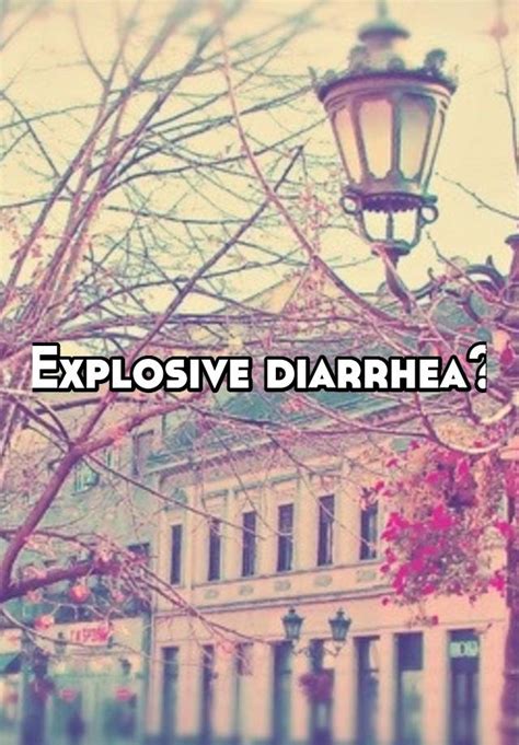 Explosive Diarrhea