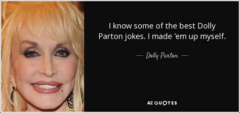 Dolly Parton Quote I Know Some Of The Best Dolly Parton Jokes I