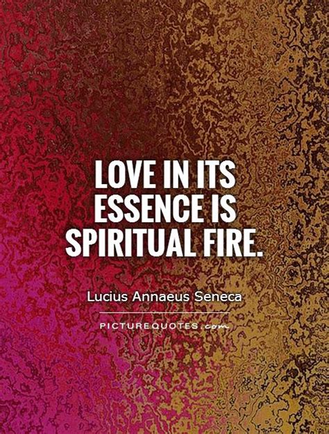 Maybe you would like to learn more about one of these? Love in its essence is spiritual fire | Picture Quotes