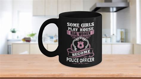 Funny Police Coffee Mug Some Girls Play House Real Women Become Police Officer Birthday