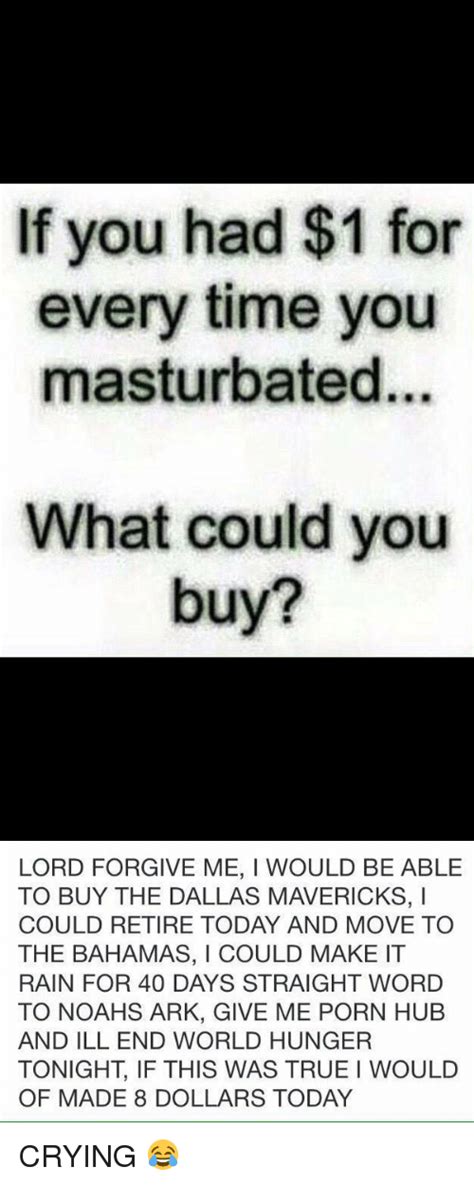 If You Had 1 For Every Time You Masturbated What Could You Buy Lord
