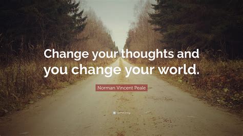 Norman Vincent Peale Quote Change Your Thoughts And You Change Your