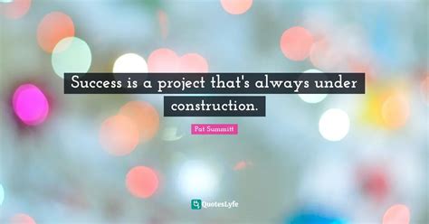 Success Is A Project Thats Always Under Construction Quote By Pat