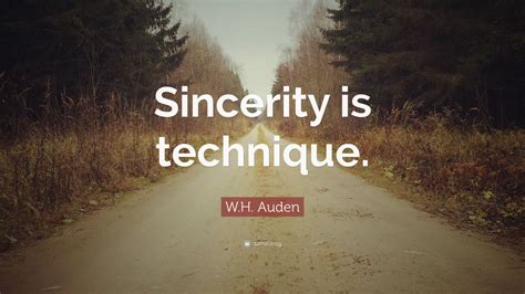 Wh Auden Quote “sincerity Is Technique”