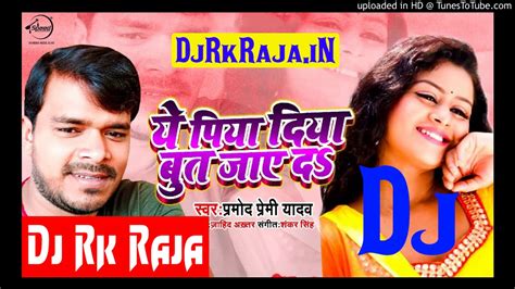 Pahile Ae Piya Deeya But Jaye Da Pramod Premi Yadav Dj Rk Raja Youtube