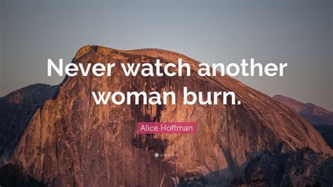 Alice Hoffman Quote Never Watch Another Woman Burn