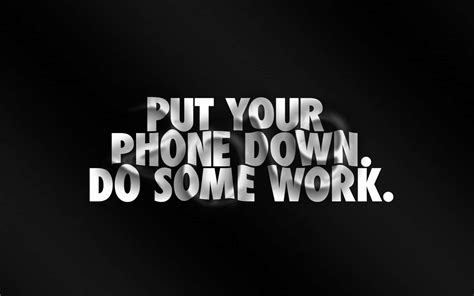 Download Put Your Phone Down Do Some Work Wallpaper