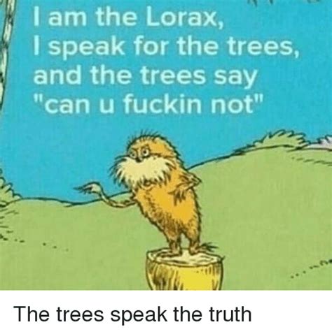 I Am The Lorax I Speak For The Trees And The Trees Say Can U Fuckin Not Trees Meme On Me Me