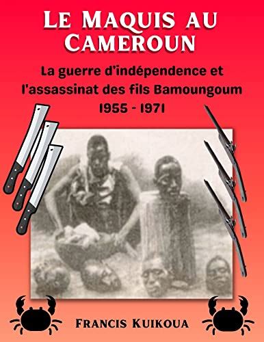 Le Maquis Au Cameroun La Guerre D Independance Et L Assassinat Des Fils Bamoungoum